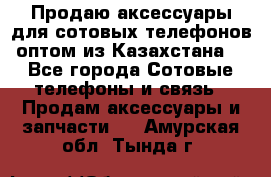 Продаю аксессуары для сотовых телефонов оптом из Казахстана  - Все города Сотовые телефоны и связь » Продам аксессуары и запчасти   . Амурская обл.,Тында г.